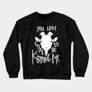 You Have Goat To Be Kidding Me (for Dark Colors) Crewneck Sweatshirt